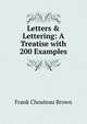 Letters & Lettering: A Treatise with 200 Examples, Frank Chouteau Brown 
