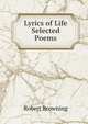 Lyrics of Life Selected Poems., Browning Robert 