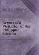 Report of a Visitation of the Philippne Mission, ARTHUR J. BROWN 