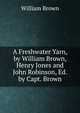 A Freshwater Yarn, by William Brown, Henry Jones and John Robinson, Ed. by Capt. Brown, William Brown 