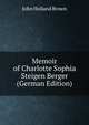 Memoir of Charlotte Sophia Steigen Berger (German Edition), John Holland Brown 