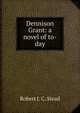 Dennison Grant: a novel of to-day, Robert J. C. Stead 
