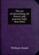 The art of advertising. Its theory and practice fully described, William Stead 