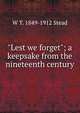 "Lest we forget"; a keepsake from the nineteenth century, W T. 1849-1912 Stead 