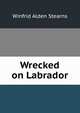 Wrecked on Labrador, Winfrid Alden Stearns 