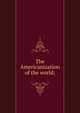 The Americanization of the world;, 