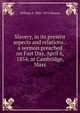 Slavery, in its present aspects and relations.: a sermon preached on Fast Day, April 6, 1854, at Cambridge, Mass., William A. 1805-1876 Stearns 