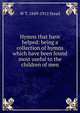 Hymns that have helped: being a collection of hymns which have been found most useful to the children of men, W T. 1849-1912 Stead 