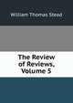 The Review of Reviews, Volume 5, W. T. Stead 