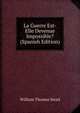 La Guerre Est-Elle Devenue Impossible? (Spanish Edition), W. T. Stead 