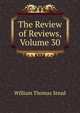 The Review of Reviews, Volume 30, W. T. Stead 