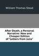 After Death, a Personal Narrative: New and Cheaper Edition of "Letters from Julia"., W. T. Stead 