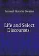 Life and Select Discourses. ., Samuel Horatio Stearns 