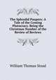 The Splendid Paupers: A Tale of the Coming Plutocracy. Being the Christmas Number of the Review of Reviews, W. T. Stead 