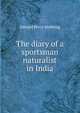 The diary of a sportsman naturalist in India, Edward Percy Stebbing 
