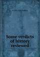 Some verdicts of history reviewed, W 1832-1926 Stebbing 