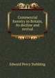 Commercial forestry in Britain, its decline and revival, Edward Percy Stebbing 