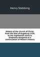 History of the church of Christ: from the Diet of Augsburg 1530, to the eighteenth century. Originally designed as a continuation of Milner's history, Stebbing Henry 