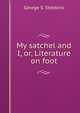 My satchel and I, or, Literature on foot, George S. Stebbins 