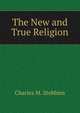 The New and True Religion, Charles M. Stebbins 