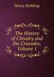 The History of Chivalry and the Crusades, Volume 1, Stebbing Henry 