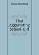 That Aggravating School-Girl, Grace Stebbing 