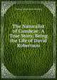 The Naturalist of Cumbrae: A True Story, Being the Life of David Robertson, Thomas Roscoe Rede Stebbing 