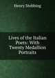 Lives of the Italian Poets: With Twenty Medallion Portraits, Stebbing Henry 