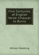 Five Centuries of English Verse: Chaucer to Burns, William Stebbing 