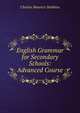English Grammar for Secondary Schools: Advanced Course, Charles Maurice Stebbins 