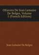 OEuvres De Jean Lemaire De Belges, Volume 1 (French Edition), Jean Lemaire de Belges 