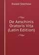 De Aeschinis Oratoris Vita (Latin Edition), Ewald Stechow 