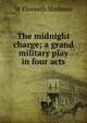 The midnight charge; a grand military play in four acts, W Elsworth Stedman 