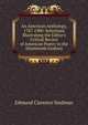 An American Anthology, 1787-1900: Selections Illustrating the Editor's Critical Review of American Poetry in the Nineteenth Century, Stedman, Edmund Clarence, 1833-1908 