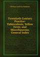 Twentieth Century Practice: Tuberculosis, Yellow Fever, and Miscellaneous. General Index, Thomas Lathrop Stedman 