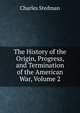 The History of the Origin, Progress, and Termination of the American War, Volume 2, Charles Stedman 