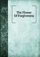 The Flower Of Forgiveness, 