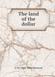 The land of the dollar, G W. 1869-1900 Steevens 