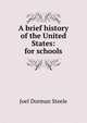 A brief history of the United States: for schools, Joel Dorman Steele 