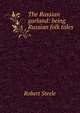The Russian garland: being Russian folk tales, Robert Steele 