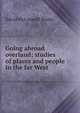 Going abroad overland; studies of places and people in the far West, David McConnell Steele 
