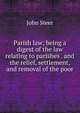 Parish law; being a digest of the law relating to parishes . and the relief, settlement, and removal of the poor, John Steer 