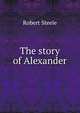 The story of Alexander, Robert Steele 