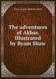 The adventures of Akbar. Illustrated by Byam Shaw, Flora Annie Webster Steel 
