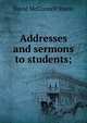 Addresses and sermons to students;, David McConnell Steele 