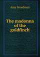 The madonna of the goldfinch, Amy Steedman 