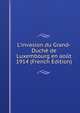 L'invasion du Grand-Duch? de Luxembourg en ao?t 1914 (French Edition), 