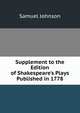 Supplement to the Edition of Shakespeare's Plays Published in 1778, Samuel Johnson 