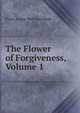 The Flower of Forgiveness, Volume 1, Flora Annie Webster Steel 