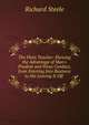 The Plain Teacher: Shewing the Advantage of Man's Prudent and Pious Conduct, from Entering Into Business to His Leaving It Off ., Steele, Richard, Sir, 1672-1729 